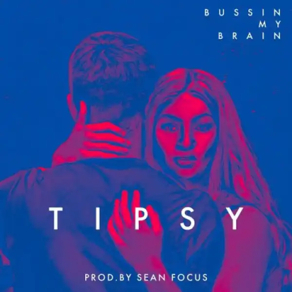 Tipsy - Bussin My Brain